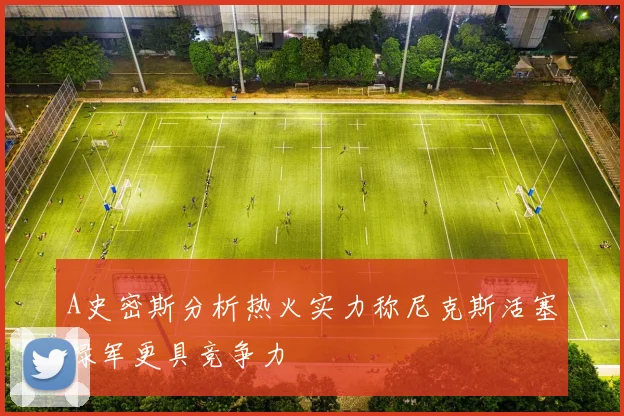 A史密斯分析热火实力称尼克斯活塞绿军更具竞争力